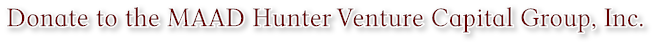 Donate to the MAAD Hunter Venture Capital Group, Inc. Donate to the MAAD Hunter Venture Capital Group, Inc.